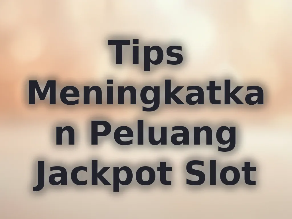 Tips Meningkatkan Peluang Jackpot Slot