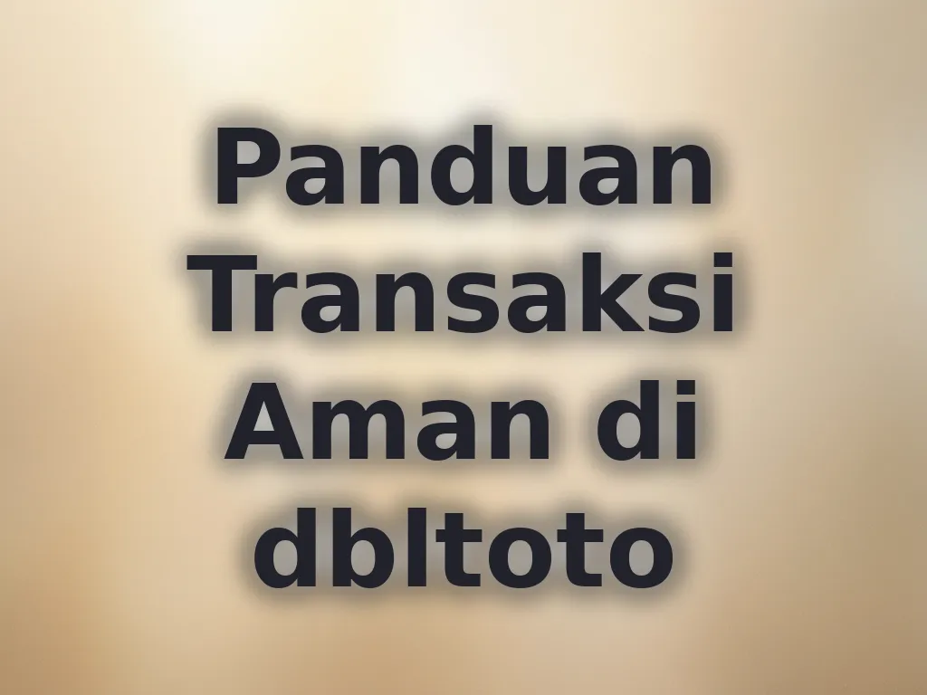 Panduan Transaksi Aman di dbltoto
