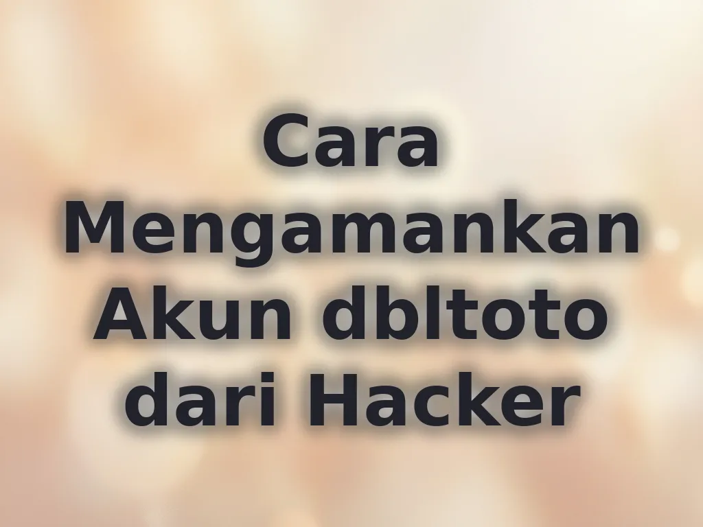 Cara Mengamankan Akun dbltoto dari Hacker